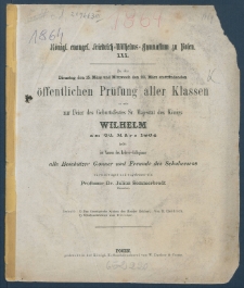 Zu der &Ouml;ffentlichen Pr&uuml;fung der Sch&uuml;ler des K&ouml;nigl. Friedrich-Wilhelms-Gymnasiums zu Posen am ... ladet im Namen des Lehrer-Collegiums alle Besch&uuml;tzer, G&ouml;nner und Freunde des Schulwesens.