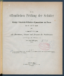 Zu der &Ouml;ffentlichen Pr&uuml;fung der Sch&uuml;ler des K&ouml;nigl. Friedrich-Wilhelms-Gymnasiums zu Posen am ... ladet im Namen des Lehrer-Collegiums alle Besch&uuml;tzer, G&ouml;nner und Freunde des Schulwesens.