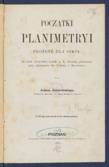 Początki planimetryi ułożone dla szk&oacute;ł na wz&oacute;r niemieckiej książki p. L. Kambly, professora przy gimnazyum Św. Elżbiety w Wrocławiu.