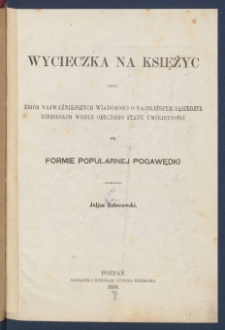 Wycieczka na Księżyc czyli Zbi&oacute;r najważniejszych wiadomości o najbliższym sąsiedzie niebieskim wedle obecnego stanu umiejętności we formie popularnej pogawędki.