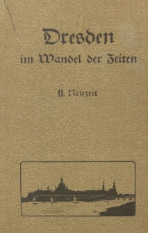 Dresden im Wandel der Zeiten : Quellenst&uuml;cke und Erz&auml;hlungen nach Quellen : II. Neuzeit