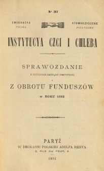 Emigracya Polska Stowarzyszenie Podatkowe. Instytucya Czci i Chleba. Sprawozdanie z czynności Zarządu Instytucyi i z obrotu fundusz&oacute;w w roku 1893. Nr 37. 1894