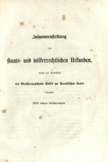Zusamenstellung von staats- und v&ouml;lkerrechtlichen Urkunden, welche das Verhaltniss des Grossherzogthums Posen zur Preussischen Krone betreffen : nebst einigen Erlauterungen