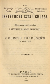Emigracya Polska Stowarzyszenie Podatkowe. Instytucya Czci i Chleba. Sprawozdanie z czynności Zarządu Instytucyi i z obrotu fundusz&oacute;w w roku 1879. Nr 23. 1880