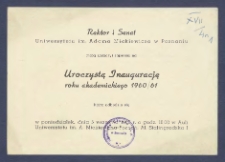 [Zaproszenie] : [Incipit:] Rektor i Senat Uniwersytetu im. Adama Mickiewicza w Poznaniu mają zaszczyt zaprosić na uroczystą inagurację roku akademickiego 1960/61 kt&oacute;ra odbędzie się w poniedziałek, dnia 5 września 1960 r. o godz. 10.00 w Auli Uniwersytetu im. Adama Mickiewicza Poznań, Al. Stalingradzka 1