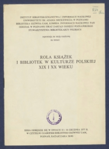 Instytut Bibliotekoznawstwa i Informacji Naukowej Uniwersytetu im. Adama Mickiewicza w Poznaniu, Biblioteka Gł&oacute;wna UAM, Komisja Informacji naukowej PAN Oddział w Poznaniu oraz Zarząd Okręgu Poznańskiego Stowarzyszenia Bibliotekarzy Polskich zapraszają na sesje naukową na temat: Rola książek i bibliotek w kulturze polskiej XIX i XX wieku : sesja odbędzie się w dniach 15 i 16 grudnia 1977 r. w czytelni czasopism Biblioteki Gł&oacute;wnej UAM [...]