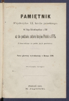 Pamiętnik Fryderyka II. kr&oacute;la pruskiego od Pokoju Hubertsburgskiego r. 1763 aż do podziału zaboru kraj&oacute;w Polski r. 1775.