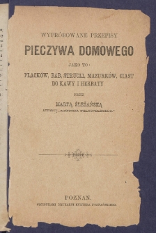 Wypr&oacute;bowane przepisy pieczywa domowego jako to: plack&oacute;w, bab, strucli, mazurk&oacute;w, ciast do kawy i herbaty.