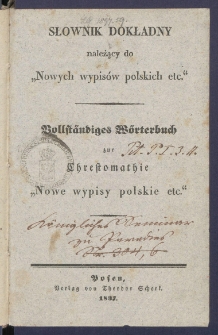 Słownik dokładny należący do "Nowych wypis&oacute;w polskich etc." = Vollst&auml;ndiges W&ouml;rterbuch zur Chreftomathie "Nowe wypisy polskie etc.".