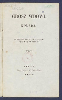 Grosz wdowi : kolęda na korzyść braci-tułaczy kształcących się we Francyi.
