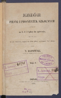 Zbi&oacute;r pieśni i piosneczek szkolnych : ułożonych na 2, 3 i 4 głosy do śpiewania : jednakże tak, że po większej części na dwa głosy wykonane być mogą.