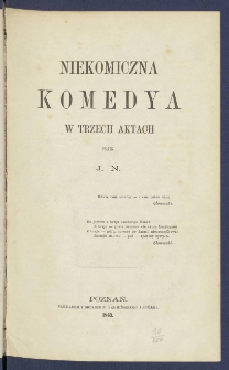 Niekomiczna komedya w trzech aktach.