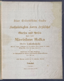 Seiner Erzbisch&ouml;flichen Gnaden dem hochw&uuml;rdigsten Herrn Erzbischof von Gnesen und Posen Herrn Herrn Miecislaus Halka Grafen Ledochowski geborenem Legaten, Hauspr&auml;laten und Thronassistenten Seiner Heiligkeit des Papstes Pius IX, Ritter vieler hoher Orden u.u. zu hochfeinem feierlichen Empfange bei Gelegenheit der hierorts abzuhaltenden Kirchenvisitation den 8. Mai 1868 in tiefster Ehrfurcht gewidmet von der katholiken Gemeinde zu Fraustadt.