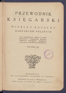 Przewodnik Księgarski : wsp&oacute;lny katalog nakładc&oacute;w polskich, firm wydawniczych, władz i urzęd&oacute;w państwowych i komunalnych, instytucyi naukowych, kulturalnych, oświatowych i społecznych, oraz nakładc&oacute;w prywatnych. T.2