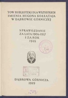 Tow. Biblioteki dla Wszystkich imienia Hugona Kołłątaja w Dąbrowie G&oacute;rniczej : sprawozdanie za lata 1906-1927 i za rok 1928.