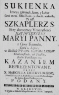 Sukienka ktorey gatunek, kroy, y kolor sama cnota [...] to iest szkaplerz s. przy [...] uroczystości Nayświetszey Maryi Panny [...] w kościele [...] karmelit&oacute;w krakowskich [...] roku [...] 1719 kazaniem reprezentowany przez [...] do druku roku [...] 1724 podany
