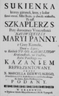 Sukienka ktorey gatunek, kroy, y kolor sama cnota [...] to iest szkaplerz s. przy [...] uroczystości Nayświetszey Maryi Panny [...] w kościele [...] karmelitów krakowskich [...] roku [...] 1719 kazaniem reprezentowany przez [...] do druku roku [...] 1724 podany