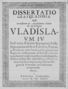 Dissertatio gratulatoria ad Serenissimum et Augustissimum Poloniae et Sueciae Regem Vladislaum. IV. Post varia feliciter depugnata bella, superatos Moschos, Tartaros, Turcas, post inducias cum Suecis pactas, pacem vero Regno suo restauratam, ad Borussos suos denuo, secundo auspicio, reducem, ibidemque hostilibus artibus sibi olim Urbes, Castella, Cives ac Subditos ereptos, in pristinam Regiam et Paternam protectionem recipientem dicata. a Reinoldo Curicken. Anno M. DC. XXXVI.