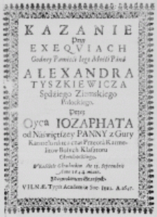 Kazanie przy Exequiach Godney Pamięci Iego Mośći Pana Alexandra Tyszkiewicza Sędziego Ziemskiego Połockiego. Przez Oyca Iozaphata od Naświętszey Panny z Gury Karmelu na ten czas Przeora Karmelitow Bosych Klasztoru Głembockiego. W Kościele Głembockim die 13. Septembris Anno 1644. miane. Z dozwoleniem Starszych.