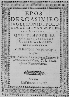 Epos de S. Casimiro Iagellonide Poloniae ac Lituaniae principe et patrono: quo tempore sacrum eius labarum a Clemen. Oct. Pont. Max. allatum Vilna triumphali pompa excepit; scriptum per Ioannem Kraykowski...