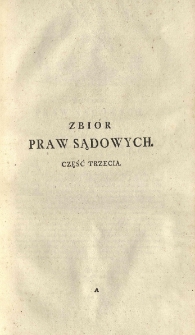Zbi&oacute;r praw sądowych na mocy konstytucyi roku 1776 przez J. W. Andrzeja Zamoyskiego EX Kanclerza Koronnego, Kawalera Orderu Orła Białego ułożony y na seym roku 1778. podany. Cz. 3