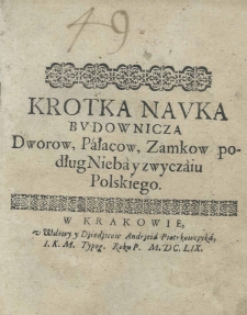 Krotka nauka budownicza Dwor&oacute;w, Pałacow, Zamkow podług Nieba y zwyczaiu Polskiego