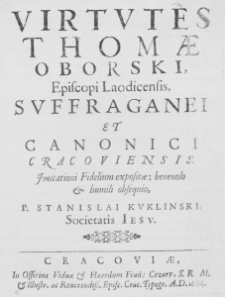 Virtutes Thomae Oborski, Episcopi Laodicensis, Suffraganei et Canonici Cracoviensis. Imitationi Fidelium expositae: benevolo et humili obsequio, P. Stanislai Kuklinski, Societatis Iesu