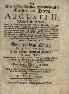Des Allerdurchläuchtigsten, Großmächtigsten Fürsten und Herrn Augusti II Königes in Pohlen, Groß-Fürstens in Litthauen, Reussen, Preussen, Masaw, Samoyten, Kyow, Wollhinien, Podolien, Podlachien, Lieffland, Schmolenßko, Severien und Czernichow etc. Hertzogs zu Sachsen, Jülich, Cleve und Berg, auch Engern und Westphalen, des Heil. Römischen Reich Ertz-Marschalls und Chur-Fürsten, Langrafen in Thüringen, Marggrafens zu Meissen, auch Ober- und Nieder-Lausitz, Burggrafens zu Magdeburg, Gefürsteten Grafens zu Hennebergen, Graf zu der Marck, Ravensberg und Barby, Herrn zu Ravenstein, etc. etc. Höchst-prächtige Einzug den 18. Martii Anno 1698. in die Stadt Dantzig gehalten, In Zwey Theilen, Derer Erstere die Praeparatoria, der Andere den Königl. Einzug an sich, nebst dem was Zeit Königl. Majestät Anwesenheit vorgegangen, in sich häle. Ihrer Königl. Majestät zu Ehren unterthänigst aufgesetzet, Und auf vieler Freunde Begehren dem Druck übergeben, durch einen Ihr. Königl. Majestät getreuen Untersassen, Dessen Symbolum, bonis legibus