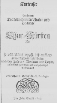 Curieuser Geschichts-Calender, darinnen die vornehmsten Thaten und Geschichte derer Durchlauchtigsten Chur-F&uuml;rsten zu Brandenburg, so von Anno 1598. biss auff gegenw&auml;rtige Zeit regiert haben, nach den Jahren, Monaten und Tagen, zusammen getragen und ausgefertiget worden von Joh. Peter Ludwig, P. P. zu Halle. Mit Chufl. S&auml;chs. Gn&auml;d. Privilegio