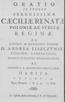 Oratio in Funere Serenissimae Caeciliae Renatae Poloniae ac Sueciae Reginae. Ab Illustriss: ac Reverendiss: Domino, D. Andrea Leszczynski Episcopo Camenecensi, Abbatiae Tynecensis Administratore, ac eiusdem S. R. Maiestatis Cancellario, habita Cracoviae, Anno Domini, 1644. 20. Iunii