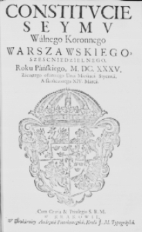 Constitucie Seymu Walnego Koronnego Warszawskiego szescniedzielnego. Roku Pańskiego, M.DC.XXXV. zaczętego ostatniego Dnia Miésiąca Stycznia. A skończonego XIV. Marca