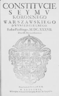 Constitucie Seymu Koronnego Warszawskiego dwuniedzielnego. Roku Pańskiego, M.DC.XXXVII. Dnia III. Miésiąca Czerwca