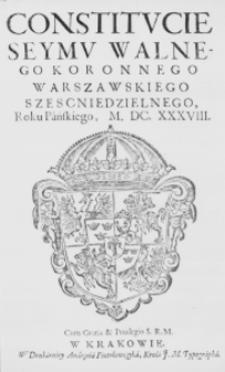 Constitucie Seymu Walnego Koronnego Warszawskiego szescniedzielnego, Roku Pańskiego, M.DC.XXXVIII.