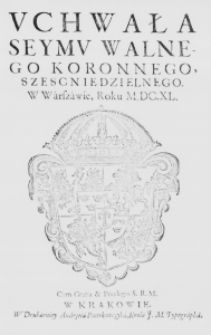 Uchwała Seymu Walnego Koronnego szescniedzielnego. W Warszawie, Roku M.DC.XL.