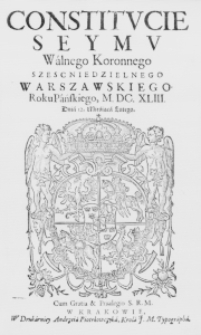 Constitucie Seymu Walnego Koronnego szescniedzielnego Warszawskiego. Roku Pańskiego, M.DC.XLIII. Dnia 12. Mieśiąca Lutego