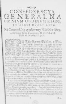 Confederacya Generalna Omnium Ordinum Regni, et Magni Ducat: Lith. na Conwokacyey głowney Warszawskiey, uchwalona Roku Pańskiego, M.DC.XLVIII. Dnia 16. Mieśiąca Lipca