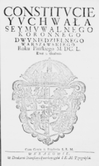 Constitucie y Uchwała Seymu Walnego Koronnego dwuniedzielnego Warszawskiego. Roku Pańskiego M.DC.L. Dnia 5. Grudnia