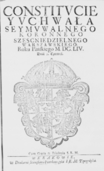 Constitucie y Uchwała Seymu Walnego Koronnego szescniedzielnego Warszawskiego Roku Pańskiego M.DC.LIV. Dnia 9. Czerwca