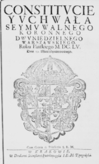 Constitucie y Uchwała Seymu Walnego Koronnego dwuniedzielnego Warszawskiego. Roku Pańskiego M.DC.LV. Dnia 19. Maia odprawowanego