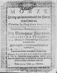 Morze od brzegu śmiertelnośći do Portu odpocznienia Wielmożną Jey Mość Panią Annę Kandzierzawską Tyszkiewiczową Marszałkową Słonimską prowadzące. Z łez Wielmożnego Jego Mośći Pana Piotra Tyszkiewica Marszałka Słonimskiego Małżonka wspławione. Wzdychańiem prześwietnego Potomstwa wzburzone. Pogrążeniem poćiech domowstwa zacnego srogie ktoremu X. Raymund Zaiaczkowski S. Th: L. Dominikan brzegi y granice ucżynił, y na Kazaniu pogrzebowym w Zurowicach mianym szerokość przemierzywszy, nawalność uśmierzył. Roku 1653. Dnia 30. Octobra