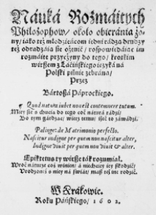 Nauka Rozmaitych Philozophow, około obierania żony, iako też młodzieńcom iedni radzą drudzy też odradzaią się ożenić, rospowiedaiąc im rozmaite przyczyny do tego, krotkim wirszem z Łaćińskiego ięzyka na Polski pilnie zebrana, przez Bartosza Paprockiego