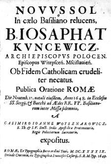 Novus Sol in caelo Basiliano relucens, B. Iosaphat Kuncewicz, Archiepiscopus Polocen. Episcopus Witepscen. Mscislavien. ob Fidem Catholicam crudeliter necatus. Publica Oratione Romae Die Novemb. 12. natali eiusdem, Anno 1648. in Ecclesia SS. Sergii, & Bacchi ad Aedes RR. PP. Basilianorum inter Missae solemnia, a Casimiro Ioanne Woysznarowicz, S. Th. & I. U. Doct. Sedis Apostolicae Protonotario, Regis Poloniarum Secretario, expositus
