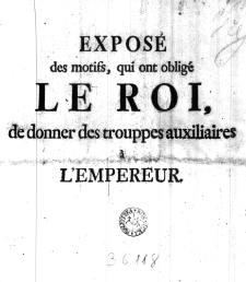 Expos&eacute; des motifs, qui ont oblig&eacute; le Roi, de donner des trouppes auxiliaires a l'empereur