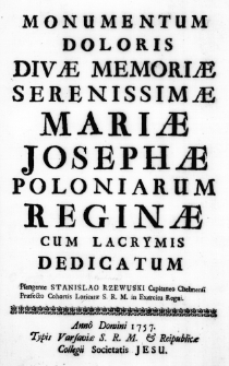 Monumentum doloris divae memoriae Serenissimae Mariae Josephae Poloniarum Reginae cum Lacrymis dedicatum plangente Stanislao Rzewuski Capitaneo Chełmensi Praefecto Cohortis Loricatae S. R. M. in Exercitum Regni