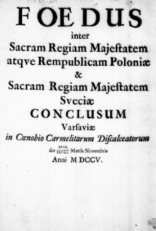 Foedus inter Sacram Regiam Majestatem atque Rempublicam Poloniae & Sacram Regiam Majestatem Sveciae conclusum Varsaviae in Coenobio Carmelitarum Discalceatorum die XVIII/XXVIII Mensis Novembris Anni MDCCV.