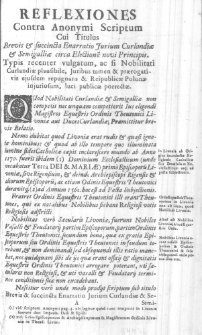 Reflexiones Contra Anonymi Scriptum cui Titulus Brevis & succincta Enarratio Jurium Curlandiae et Semigalliae circa Electionem novi Principis. Typis recenter vulgatum, ac si Nobilitati Curlandiae plusibile, Juribus tamen & praerogativis ejusdem repugnans & Reipublicae Polonae injuriosum, luci publicae porrectae