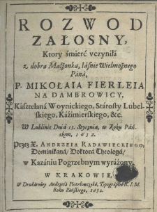 Rozwod załosny, ktory śmierć vczyniła z dobrą Małżonką, Iasnie Wielmożnego Pana, P. Mikołaia Fierleia na Dambrowicy, Kasztelana Woynickiego, Starosty Lubelskiego, Kaźimierskiego, &c. W Lublinie Dnia 13. Stycznia, w Roku Pańskim, 1632. Przez X. Andrzeia Radawieckiego, Dominikana, Doktora Theologa, w Kazaniu Pogrzebnym wyraźony