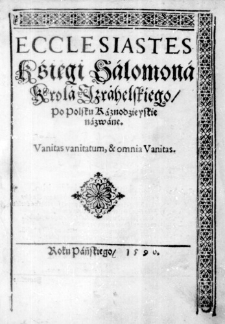 Ecclesiastes Kśięgi Salomona Krola Izrahelskiego, po Polsku Kaznodzieyskie nazwane. Vanitas vanitatum, & omnia Vanitas