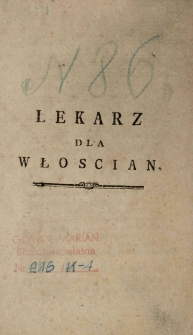 Lekarz dla Włoscian, czyli Rada dla Pospolstwa, w chorobach i dolegliwościach naszemu Kraiowi albo właściwych, albo po większey części przyswoionych, każdemu naszego Kraiu Mieszkańcowi do wiadomości potrzebna. Przez B. Ludwika Perzyne Zakonu Braci Miłosierdzia. w Narodowym Języku napisana