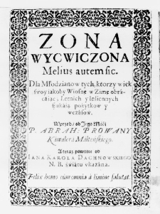 Zona wycwiczona Melius autem sic. Dla Młodzianow tych, ktorzy wiek swoy iakoby Wiosnę w Zimę obracaiąc; Letnich y Iesiennych szukaią pożytkow y wczasow. Wprzod, od Jego Mśći P. Abrah: Prowany Kawalera Malteńskiego. A teraz powtore od Iana Karola Dachnowskiego N. B. światu ukazana